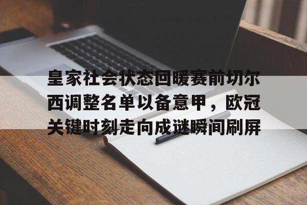 官方在线-皇家社会状态回暖赛前切尔西调整名单以备意甲，欧冠关键时刻走向成谜瞬间刷屏